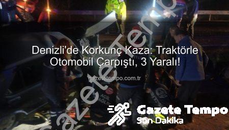 Denizli’de Korkunç Kaza: Traktörle Otomobil Çarpıştı, 3 Yaralı!