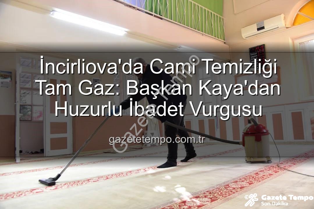 cami temizliği - İncirliova'da Cami Temizliği Tam Gaz: Başkan Kaya'dan Huzurlu İbadet Vurgusu