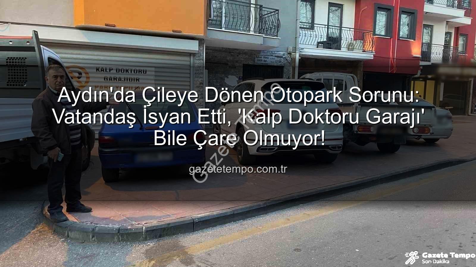 Aydın'da Çileye Dönen Otopark Sorunu: Vatandaş İsyan Etti, 'Kalp Doktoru Garajı' Bile Çare Olmuyor!
