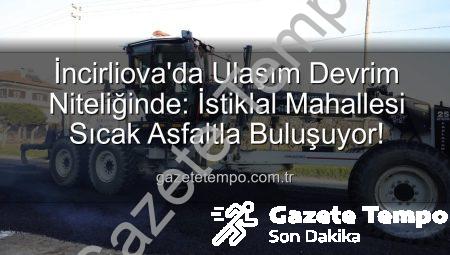 İncirliova’da Ulaşım Devrim Niteliğinde: İstiklal Mahallesi Sıcak Asfaltla Buluşuyor!