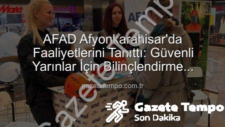 AFAD Afyonkarahisar’da Faaliyetlerini Tanıttı: Güvenli Yarınlar İçin Bilinçlendirme Günleri