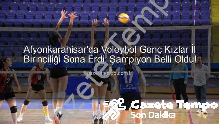 Afyonkarahisar’da Voleybol Genç Kızlar İl Birinciliği Sona Erdi: Şampiyon Belli Oldu!