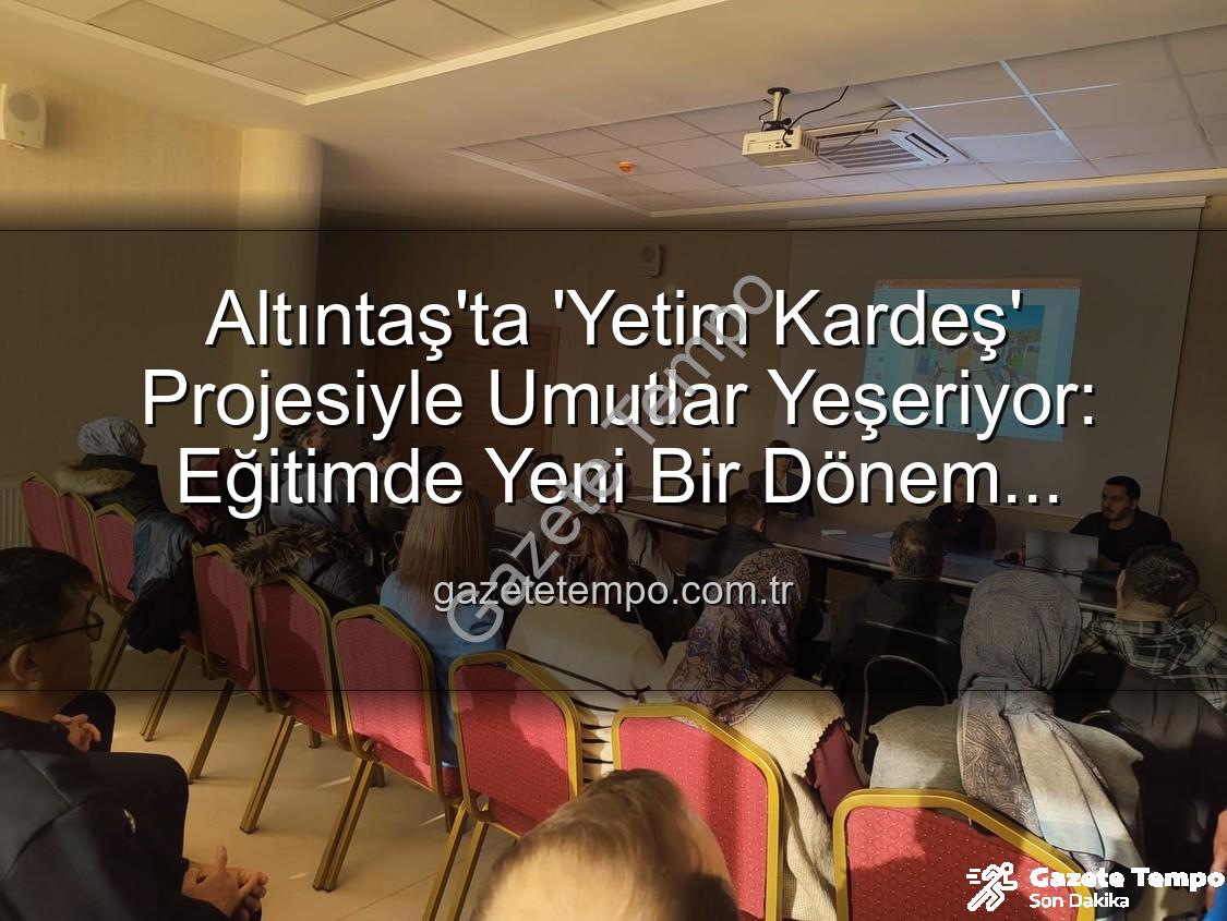 Yetim Kardeş Projesi - Altıntaş'ta 'Yetim Kardeş' Projesiyle Umutlar Yeşeriyor: Eğitimde Yeni Bir Dönem Başlıyor