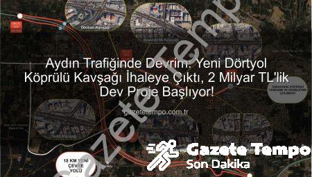 Aydın Trafiğinde Devrim: Yeni Dörtyol Köprülü Kavşağı İhaleye Çıktı, 2 Milyar TL’lik Dev Proje Başlıyor!