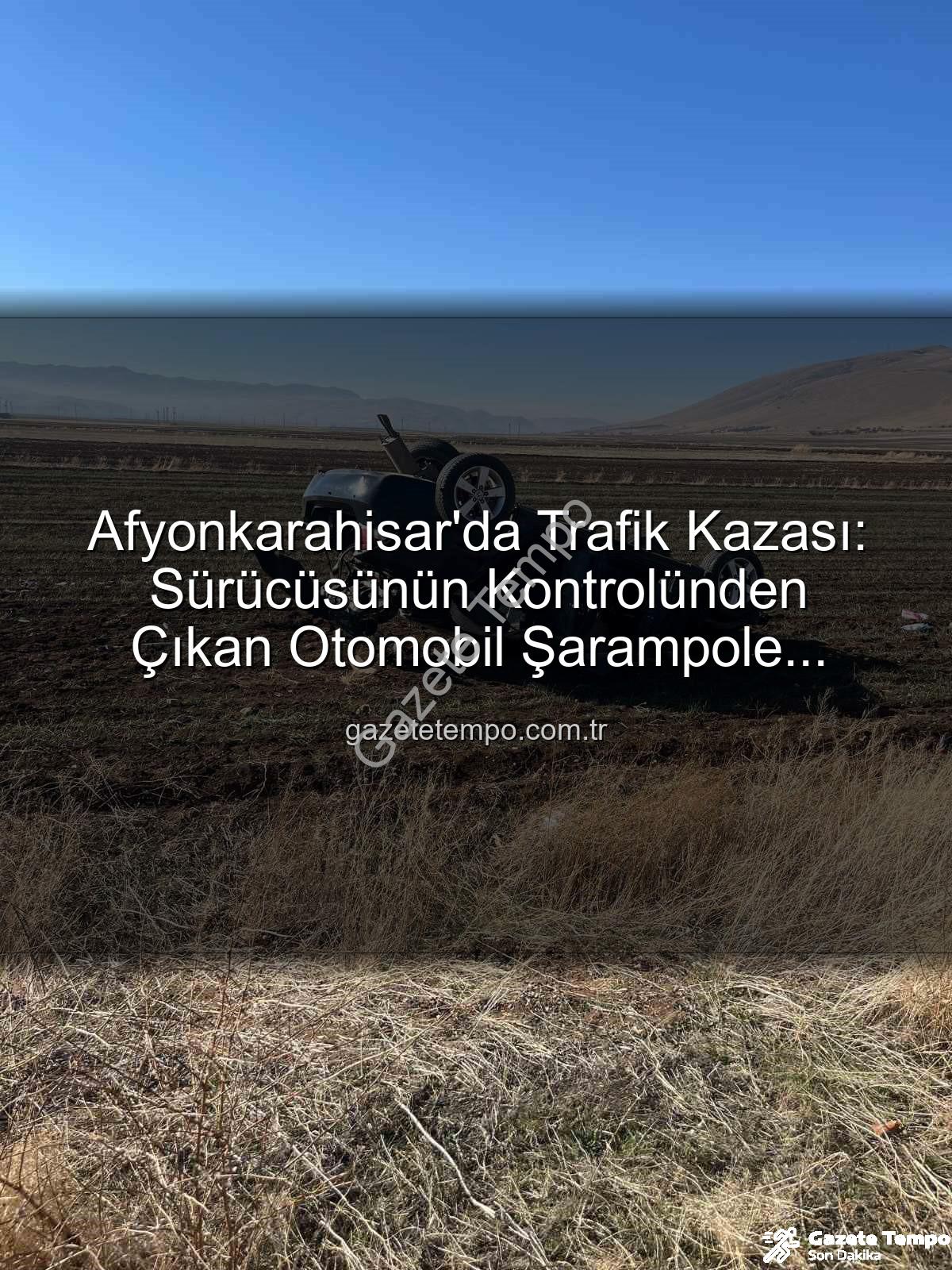 Afyonkarahisar trafik kazası - Afyonkarahisar'da Trafik Kazası: Sürücüsünün Kontrolünden Çıkan Otomobil Şarampole Yuvarlandı, 2 Yaralı!