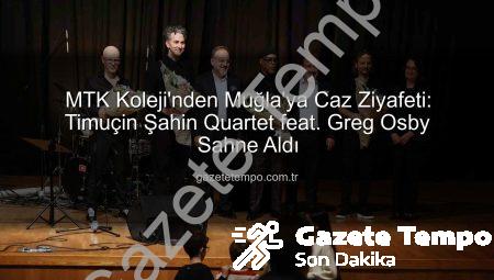 MTK Koleji’nden Muğla’ya Caz Ziyafeti: Timuçin Şahin Quartet feat. Greg Osby Sahne Aldı