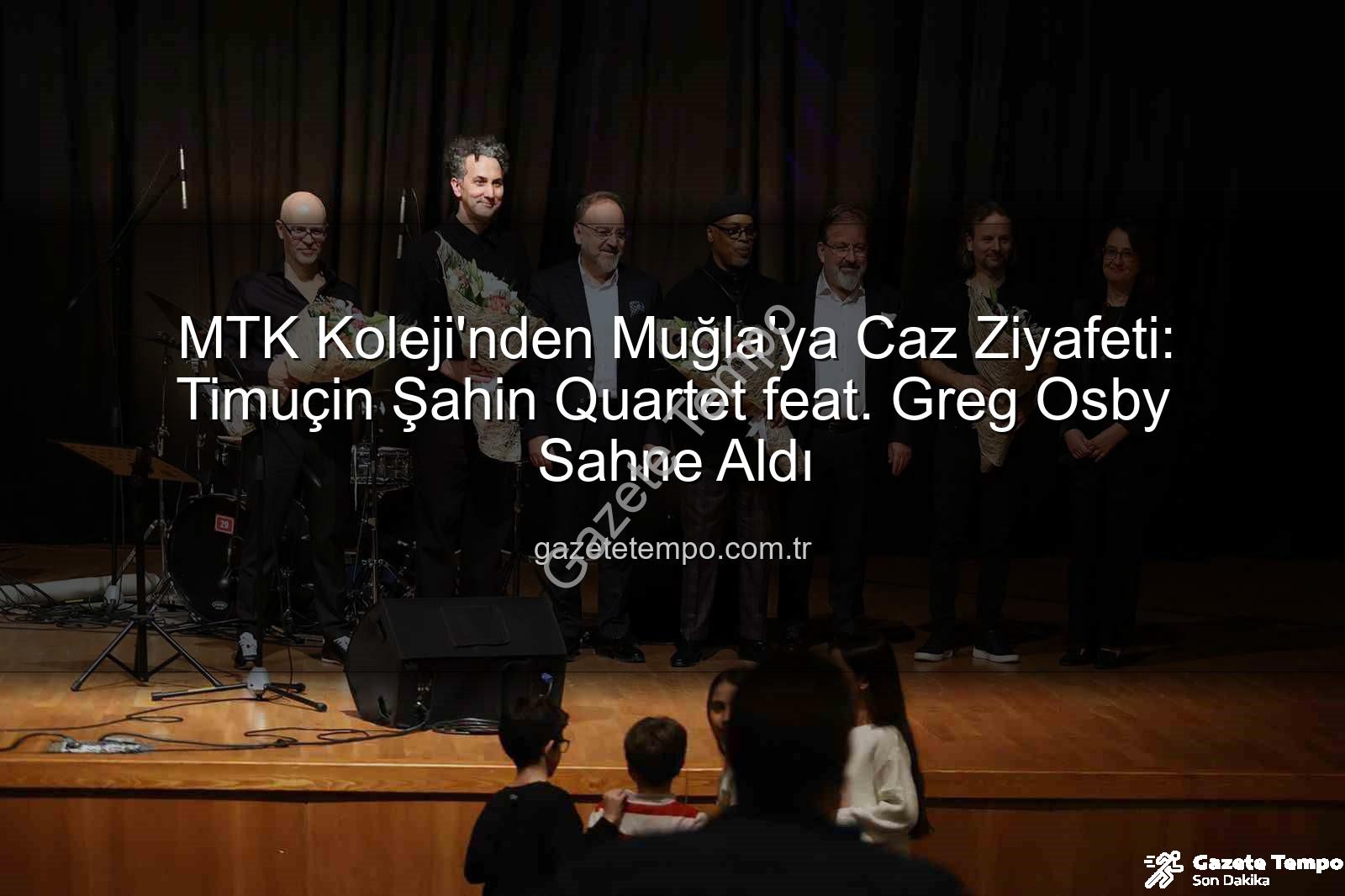 MTK Koleji caz konseri - MTK Koleji'nden Muğla'ya Caz Ziyafeti: Timuçin Şahin Quartet feat. Greg Osby Sahne Aldı