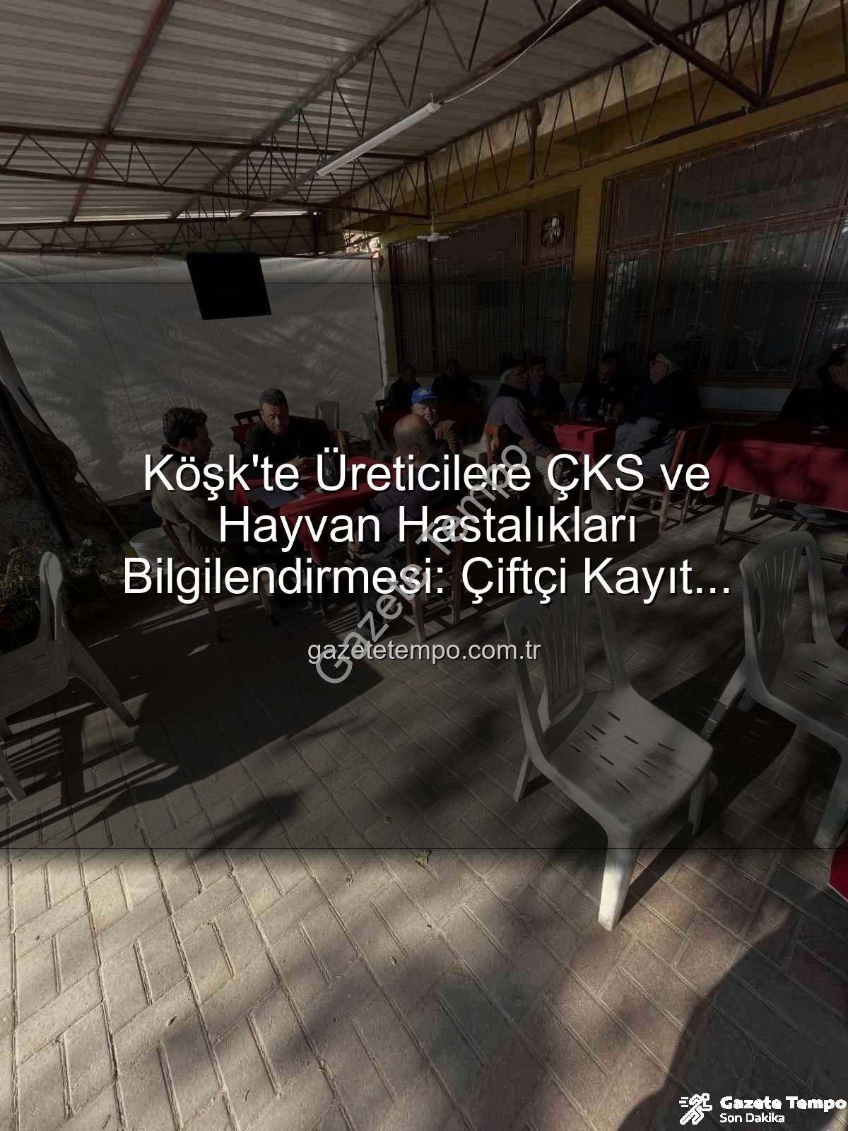 ÇKS ve hayvan hastalıkları - Köşk'te Üreticilere ÇKS ve Hayvan Hastalıkları Bilgilendirmesi: Çiftçi Kayıt Sistemi ve Sağlık Rehberi Gazetetempo.com.tr'de