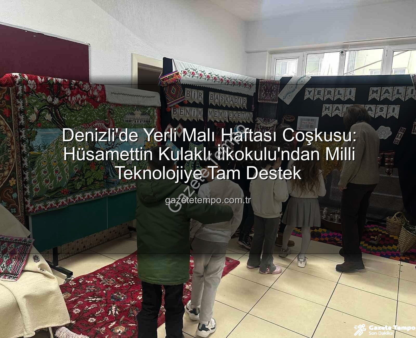 Yerli Malı Haftası - Denizli'de Yerli Malı Haftası Coşkusu: Hüsamettin Kulaklı İlkokulu'ndan Milli Teknolojiye Tam Destek