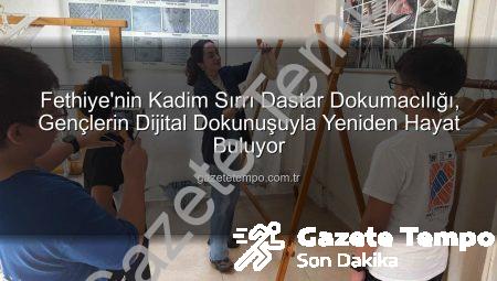 Fethiye’nin Kadim Sırrı Dastar Dokumacılığı, Gençlerin Dijital Dokunuşuyla Yeniden Hayat Buluyor
