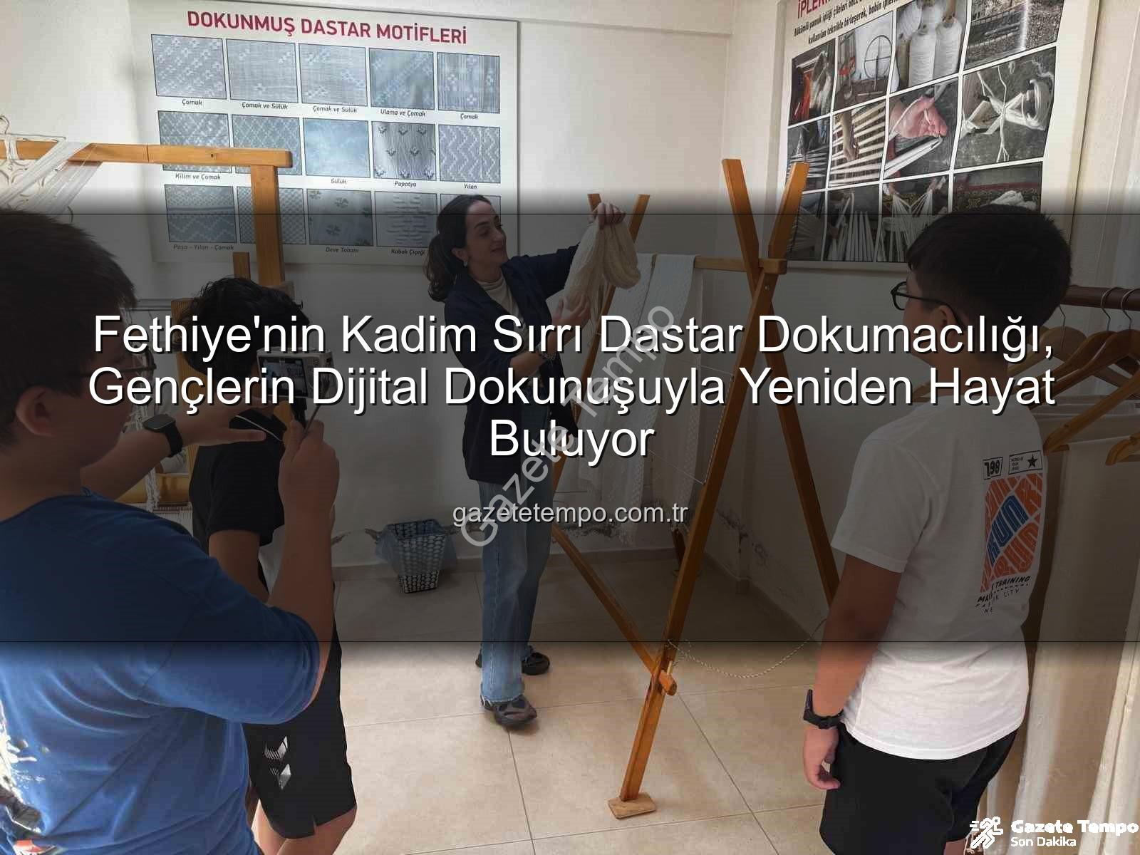 dastar dokumacılığı - Fethiye'nin Kadim Sırrı Dastar Dokumacılığı, Gençlerin Dijital Dokunuşuyla Yeniden Hayat Buluyor