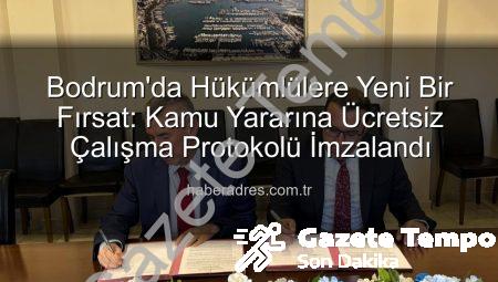 Bodrum’da Hükümlülere Yeni Fırsat: Kamu Yararına Ücretsiz Çalışma Protokolü Gazetetempo.com.tr’de