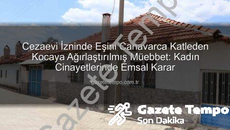 Cezaevi İzninde Eşini Canavarca Katleden Kocaya Ağırlaştırılmış Müebbet: Kadın Cinayetlerinde Emsal Karar