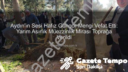 Aydın’ın Sesi Hafız Güngör Mengi Vefat Etti: Yarım Asırlık Müezzinlik Mirası Toprağa Verildi