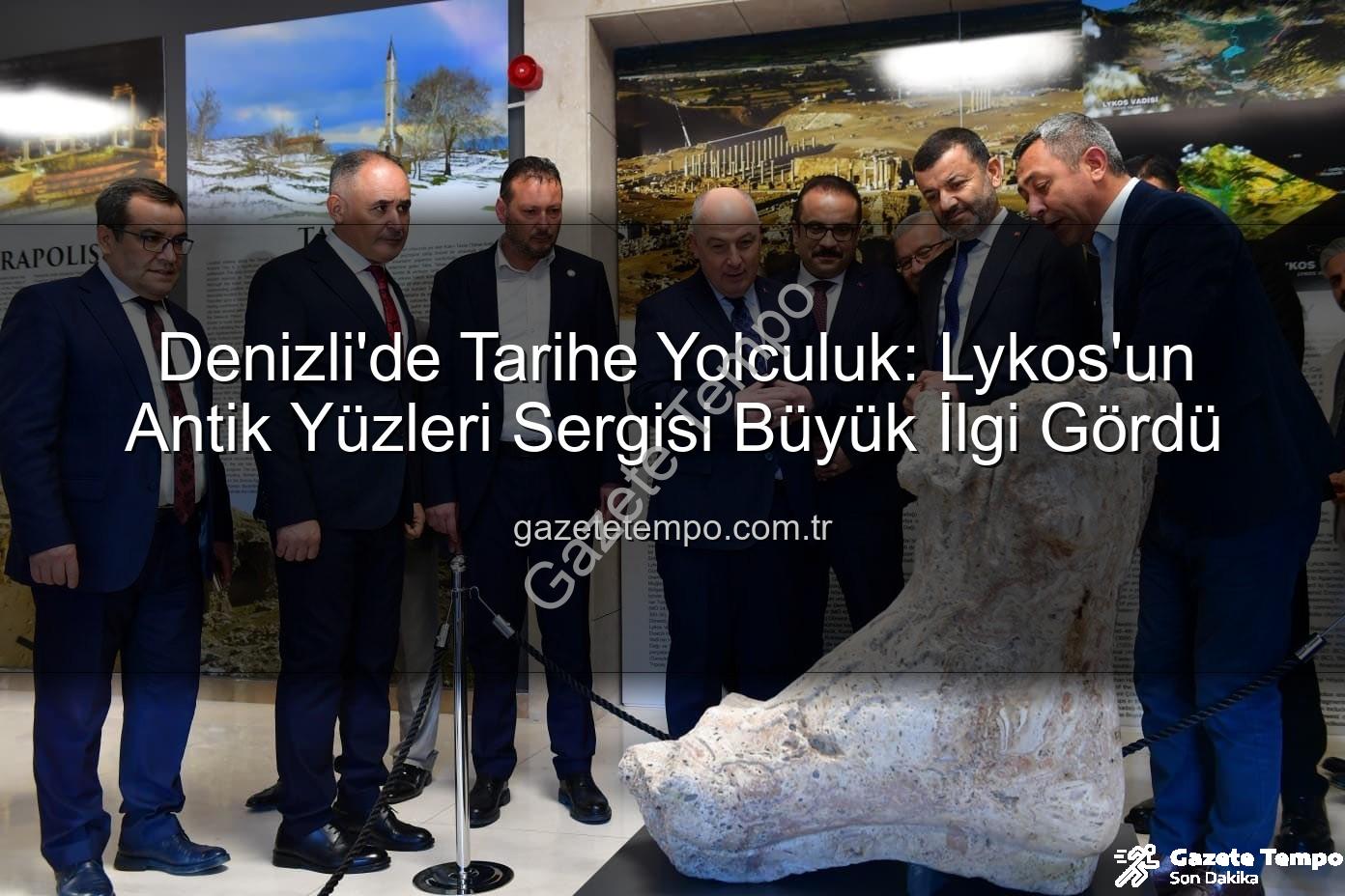 Lykos'un Antik Yüzleri - Denizli'de Tarihe Yolculuk: Lykos'un Antik Yüzleri Sergisi Büyük İlgi Gördü