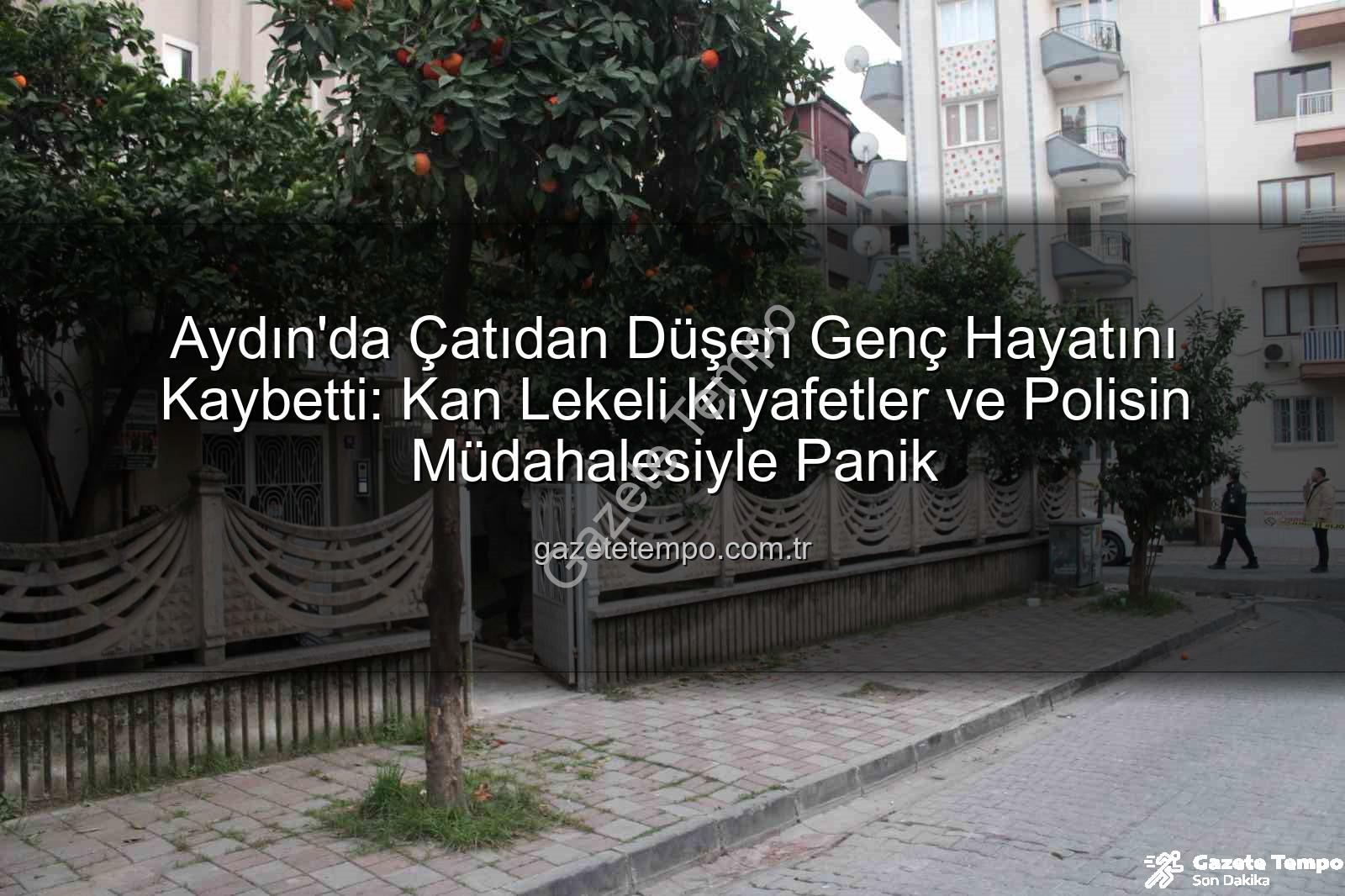 çatıdan düşen genç - Aydın'da Çatıdan Düşen Genç Hayatını Kaybetti: Kan Lekeli Kıyafetler ve Polisin Müdahalesiyle Panik